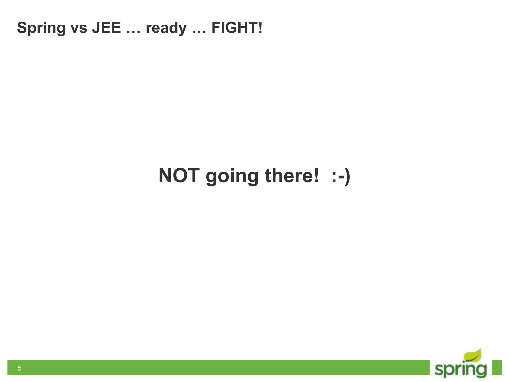 55
Spring vs JEE … ready … FIGHT!
NOT going there! :-)
 