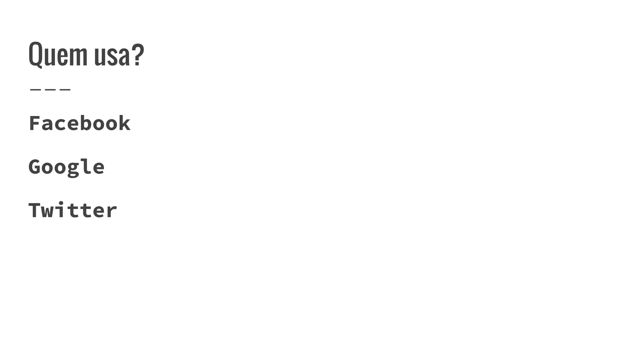 Quem usa?
Facebook
Google
Twitter
 