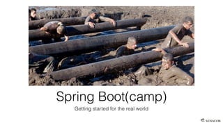 Spring Boot(camp)
Getting started for the real world
 
