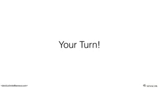<david.schmitz@senacor.com>
Your Turn!
 