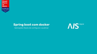 Spring boot com docker
Aplicações fáceis de configurar e publicar
 