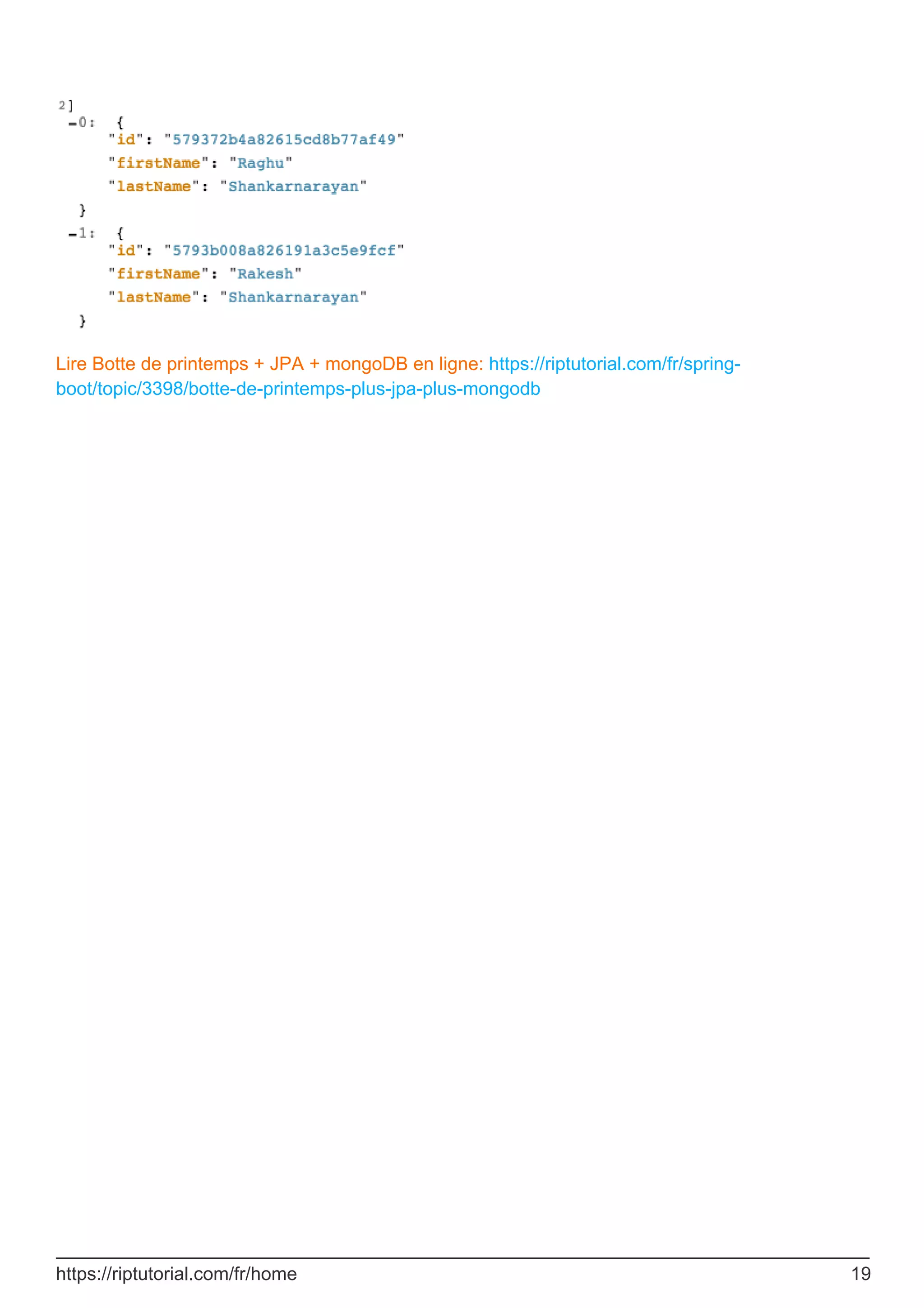 Lire Botte de printemps + JPA + mongoDB en ligne: https://riptutorial.com/fr/spring-
boot/topic/3398/botte-de-printemps-plus-jpa-plus-mongodb
https://riptutorial.com/fr/home 19
 