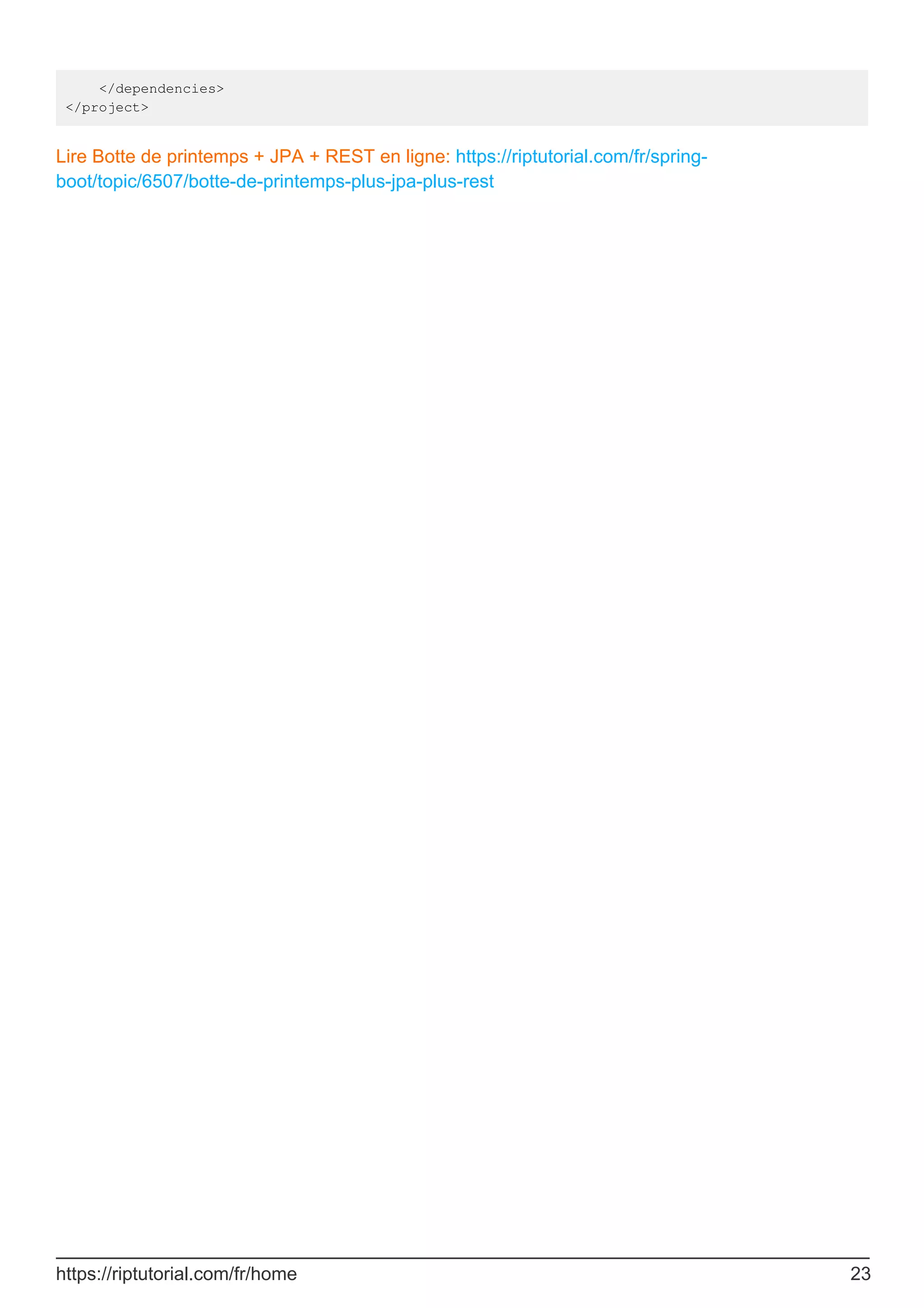 </dependencies>
</project>
Lire Botte de printemps + JPA + REST en ligne: https://riptutorial.com/fr/spring-
boot/topic/6507/botte-de-printemps-plus-jpa-plus-rest
https://riptutorial.com/fr/home 23
 