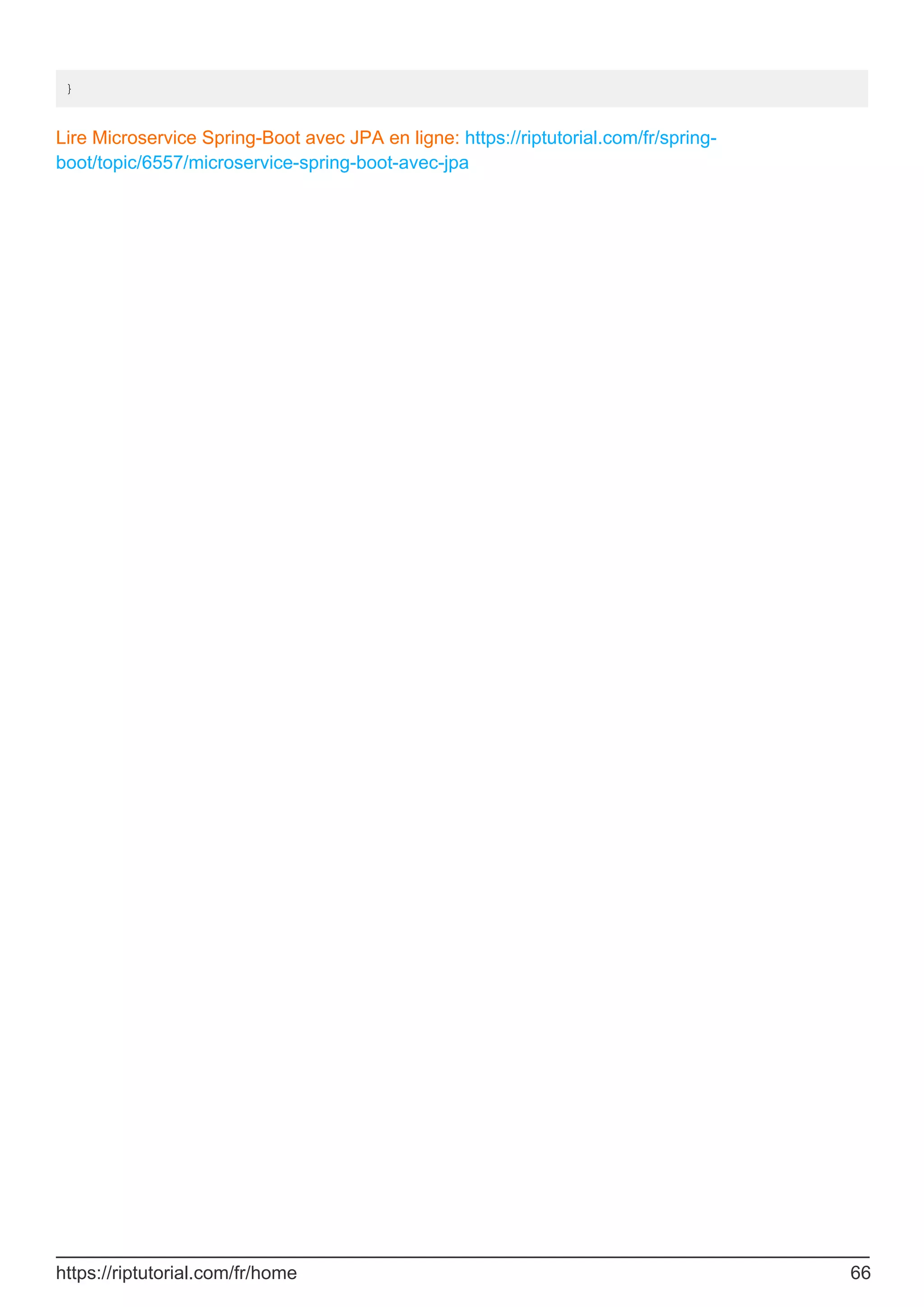 }
Lire Microservice Spring-Boot avec JPA en ligne: https://riptutorial.com/fr/spring-
boot/topic/6557/microservice-spring-boot-avec-jpa
https://riptutorial.com/fr/home 66
 