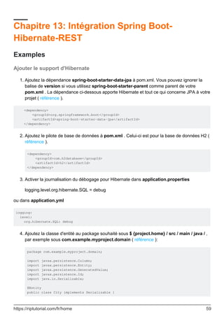 Chapitre 13: Intégration Spring Boot-
Hibernate-REST
Examples
Ajouter le support d'Hibernate
Ajoutez la dépendance spring-boot-starter-data-jpa à pom.xml. Vous pouvez ignorer la
balise de version si vous utilisez spring-boot-starter-parent comme parent de votre
pom.xml . La dépendance ci-dessous apporte Hibernate et tout ce qui concerne JPA à votre
projet ( référence ).
1.
<dependency>
<groupId>org.springframework.boot</groupId>
<artifactId>spring-boot-starter-data-jpa</artifactId>
</dependency>
Ajoutez le pilote de base de données à pom.xml . Celui-ci est pour la base de données H2 (
référence ).
<dependency>
<groupId>com.h2database</groupId>
<artifactId>h2</artifactId>
</dependency>
2.
Activer la journalisation du débogage pour Hibernate dans application.properties
logging.level.org.hibernate.SQL = debug
3.
ou dans application.yml
logging:
level:
org.hibernate.SQL: debug
Ajoutez la classe d'entité au package souhaité sous $ {project.home} / src / main / java / ,
par exemple sous com.example.myproject.domain ( référence ):
package com.example.myproject.domain;
import javax.persistence.Column;
import javax.persistence.Entity;
import javax.persistence.GeneratedValue;
import javax.persistence.Id;
import java.io.Serializable;
@Entity
public class City implements Serializable {
4.
https://riptutorial.com/fr/home 59
 