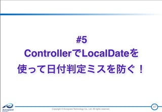 Copyright © Acroquest Technology Co., Ltd. All rights reserved.Copyright © Acroquest Technology Co., Ltd. All rights reserved.
47
#5
ControllerでLocalDateを 
使って日付判定ミスを防ぐ！
 