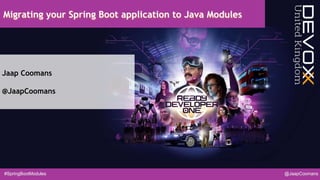 #SpringBootModules @JaapCoomans
Migrating your Spring Boot application to Java Modules
Jaap Coomans
@JaapCoomans
 