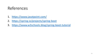 References
1. https://www.javatpoint.com/
2. https://spring.io/projects/spring-boot
3. https://www.w3schools.blog/spring-boot-tutorial
63
 