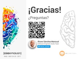 MAD · NOV 24-25 · 2017
¡Gracias!
¿Preguntas?
Álvaro Sánchez-Mariscal
Software Engineer, Grails Team
 