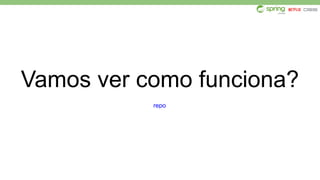 Vamos ver como funciona?
repo
 