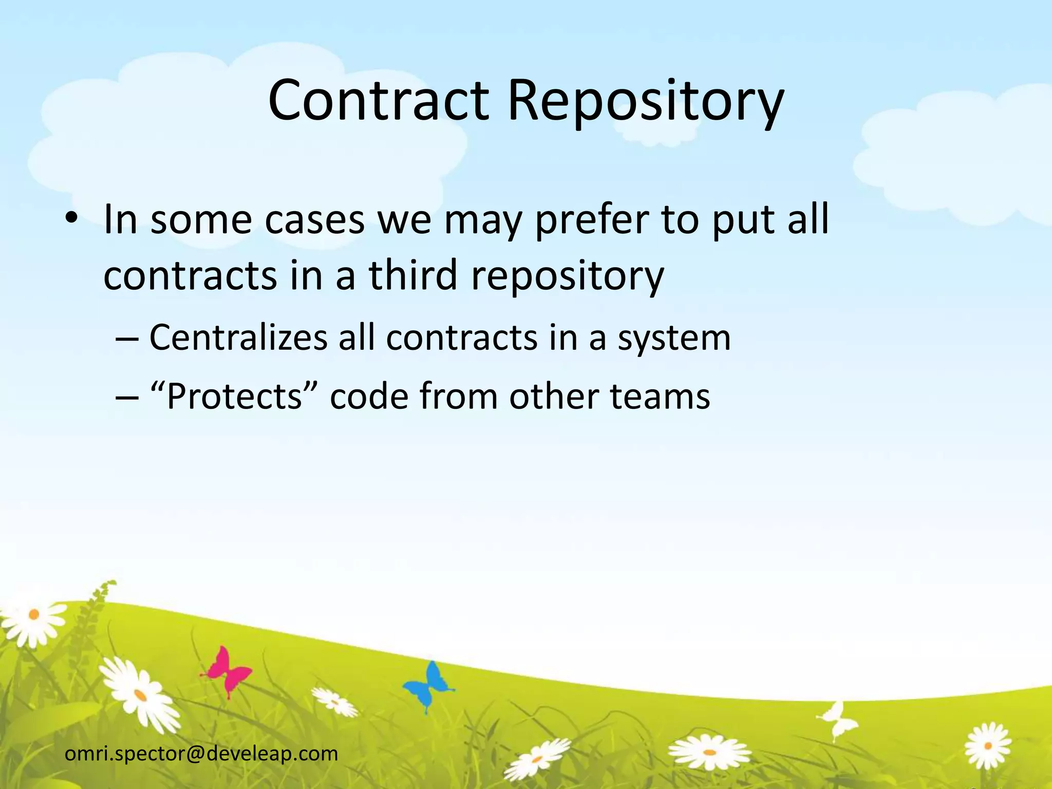 omri.spector@develeap.com
Contract Repository
• In some cases we may prefer to put all
contracts in a third repository
– Centralizes all contracts in a system
– “Protects” code from other teams
 
