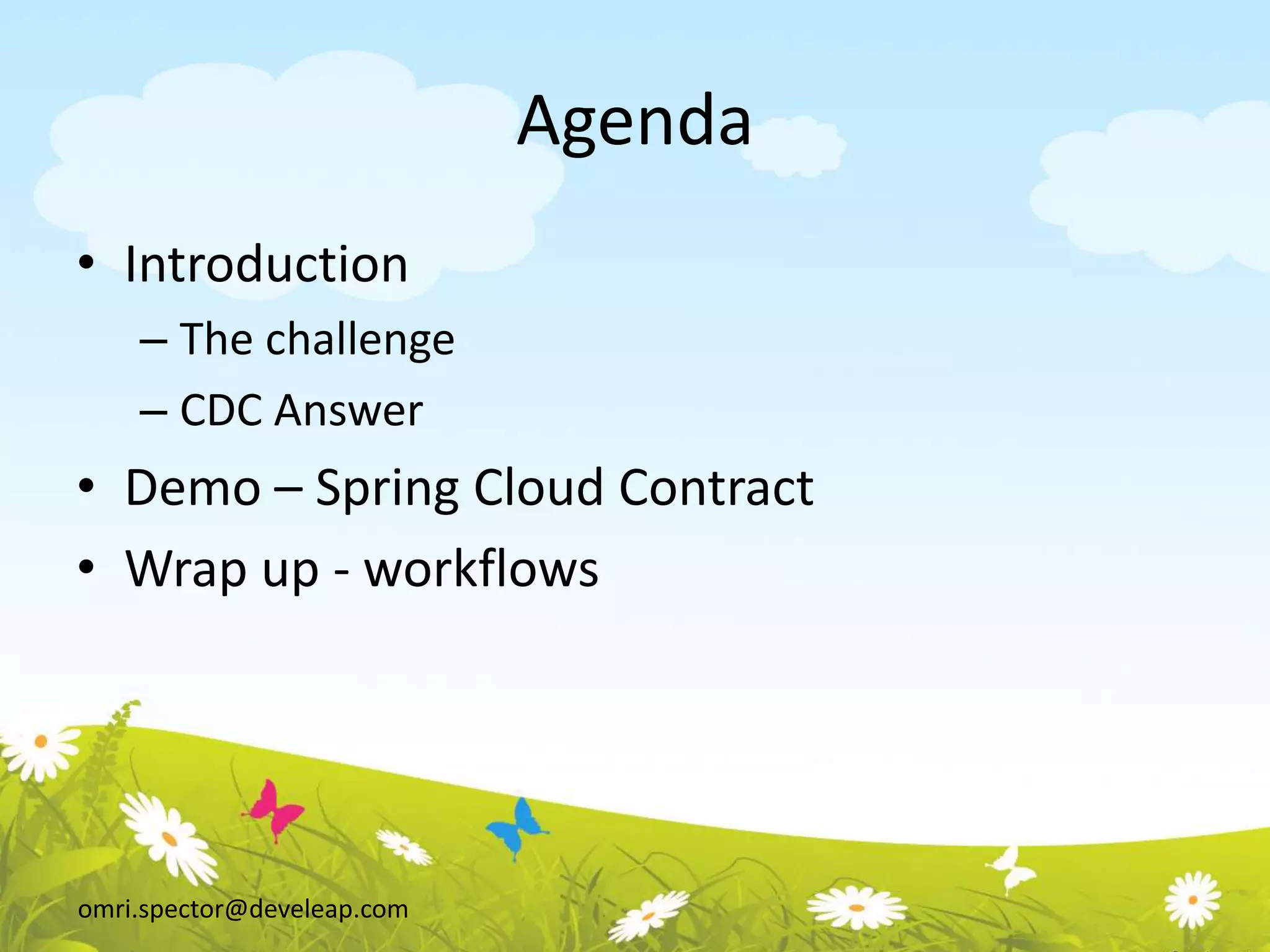 omri.spector@develeap.com
Agenda
• Introduction
– The challenge
– CDC Answer
• Demo – Spring Cloud Contract
• Wrap up - workflows
 