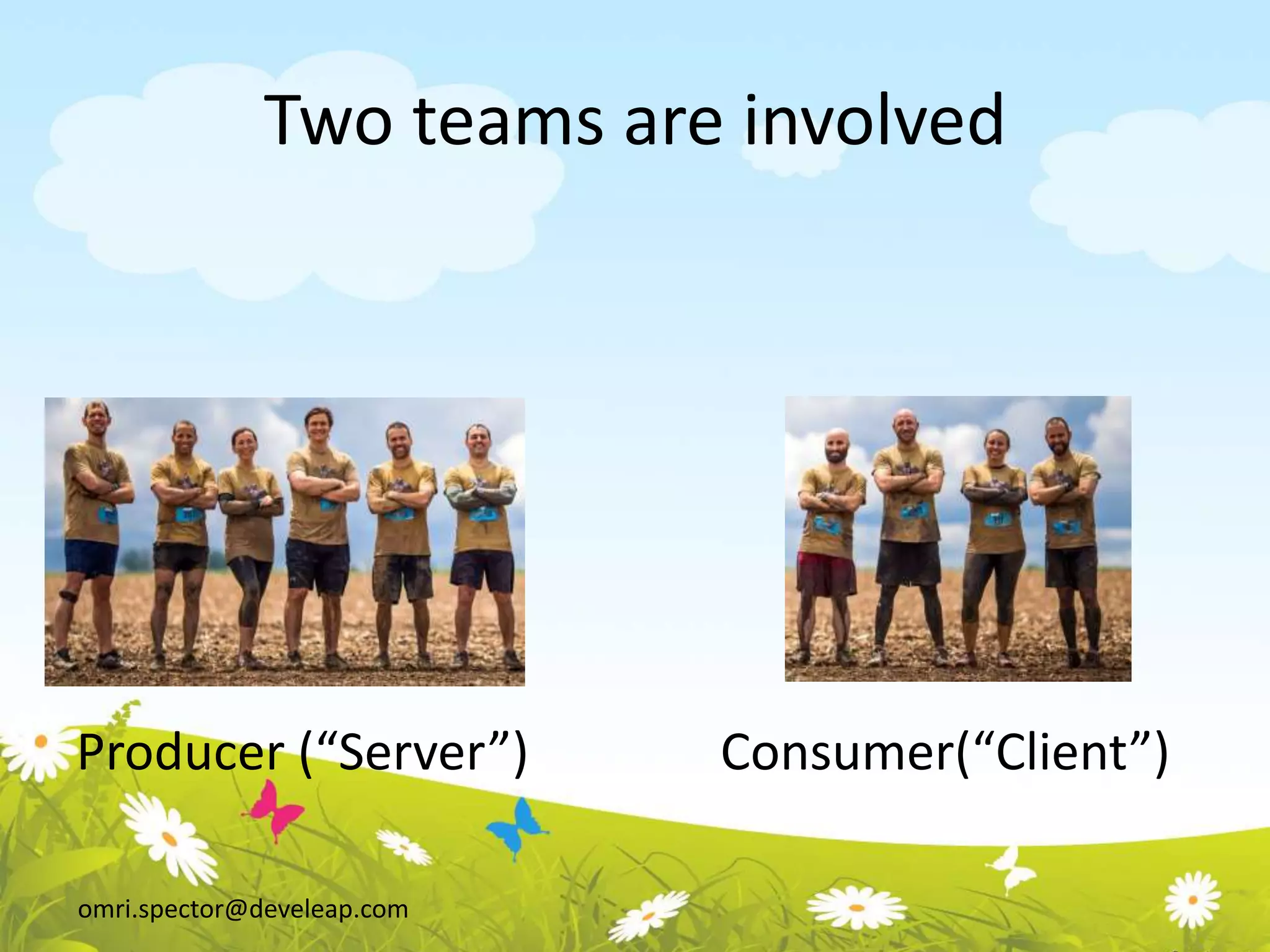 omri.spector@develeap.com
Two teams are involved
Producer (“Server”) Consumer(“Client”)
 