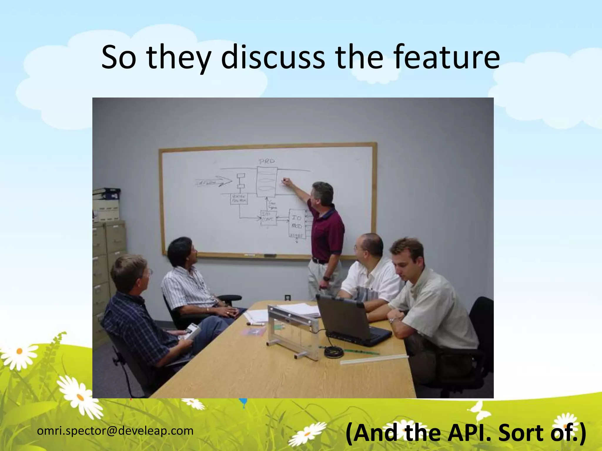 omri.spector@develeap.com
So they discuss the feature
(And the API. Sort of.)
 