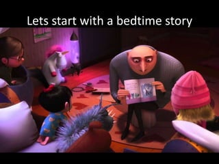 Lets start with a bedtime story
 