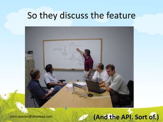 omri.spector@develeap.com
So they discuss the feature
(And the API. Sort of.)
 