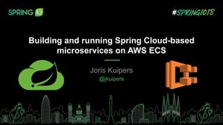 Building and running Spring Cloud-based
microservices on AWS ECS
Joris Kuipers
@jkuipers
 