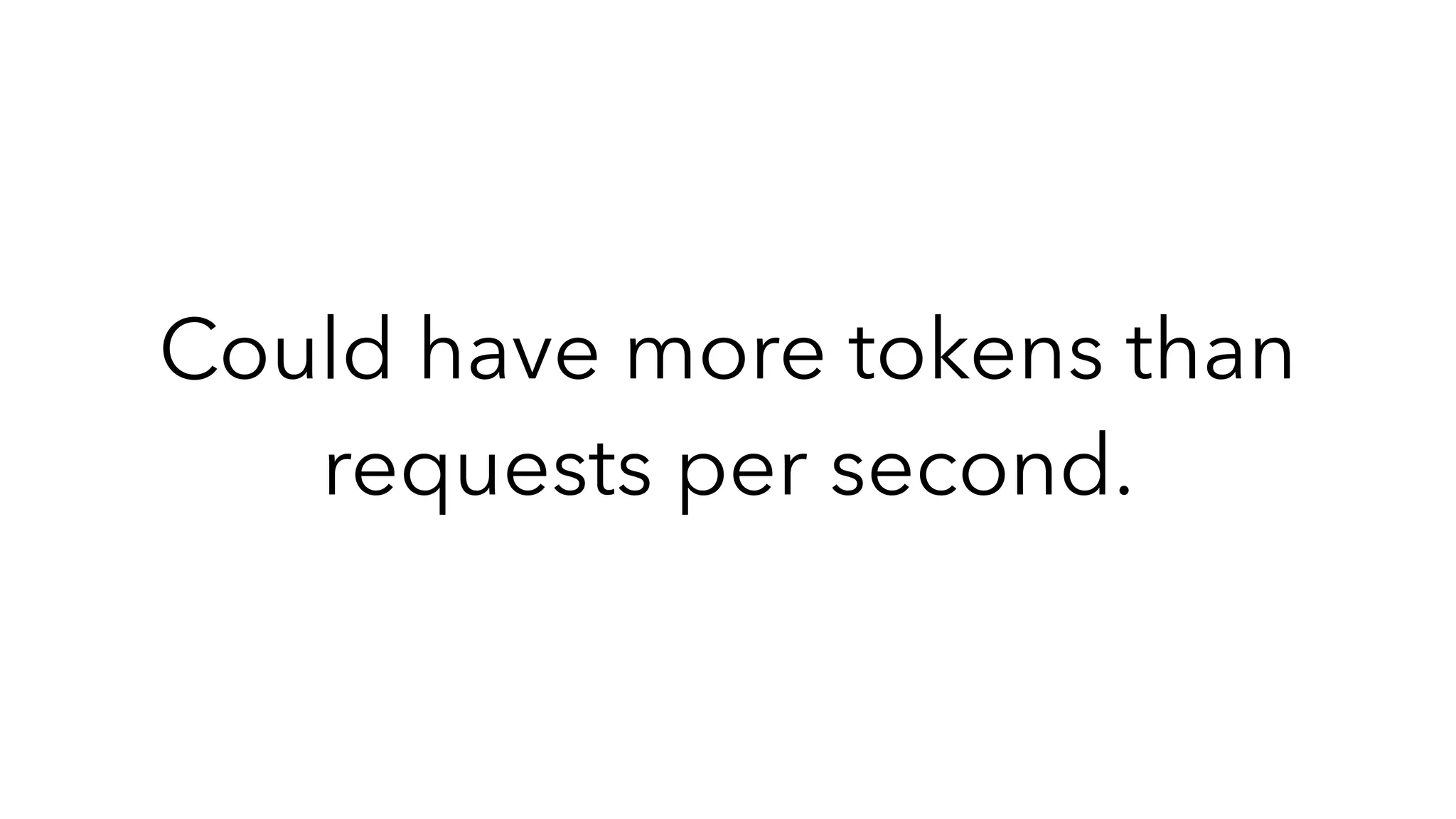 Could have more tokens than
requests per second.
 