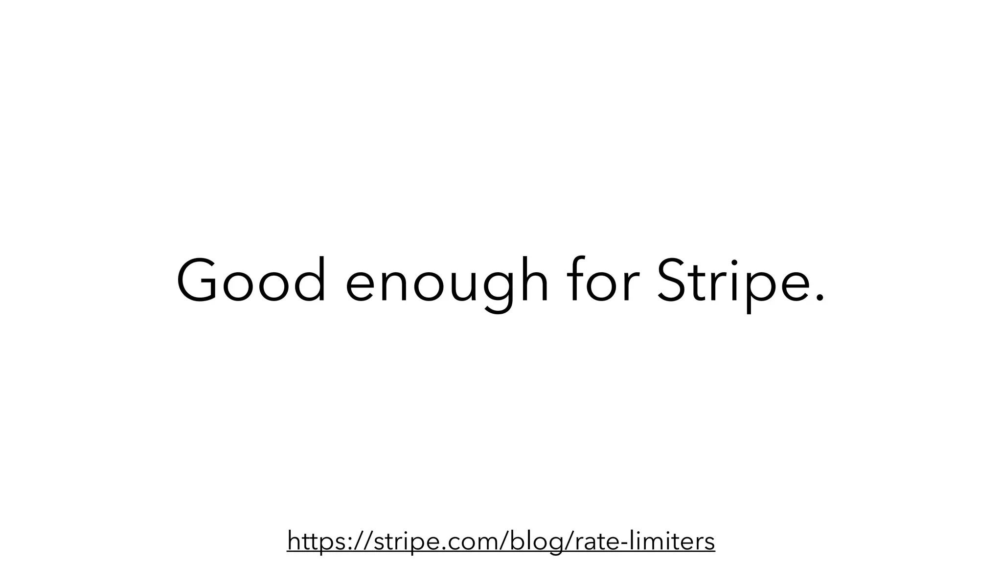 Good enough for Stripe.
https://stripe.com/blog/rate-limiters
 