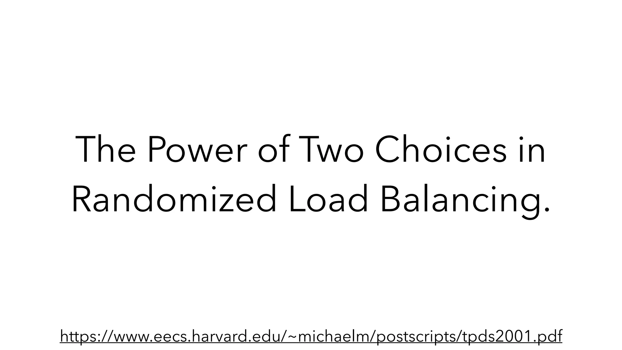 The Power of Two Choices in
Randomized Load Balancing.
https://www.eecs.harvard.edu/~michaelm/postscripts/tpds2001.pdf
 