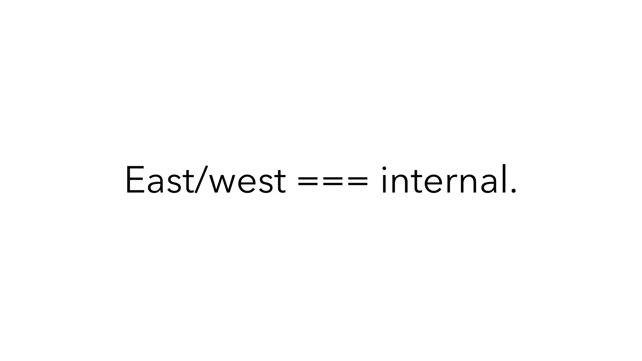 East/west === internal.
 