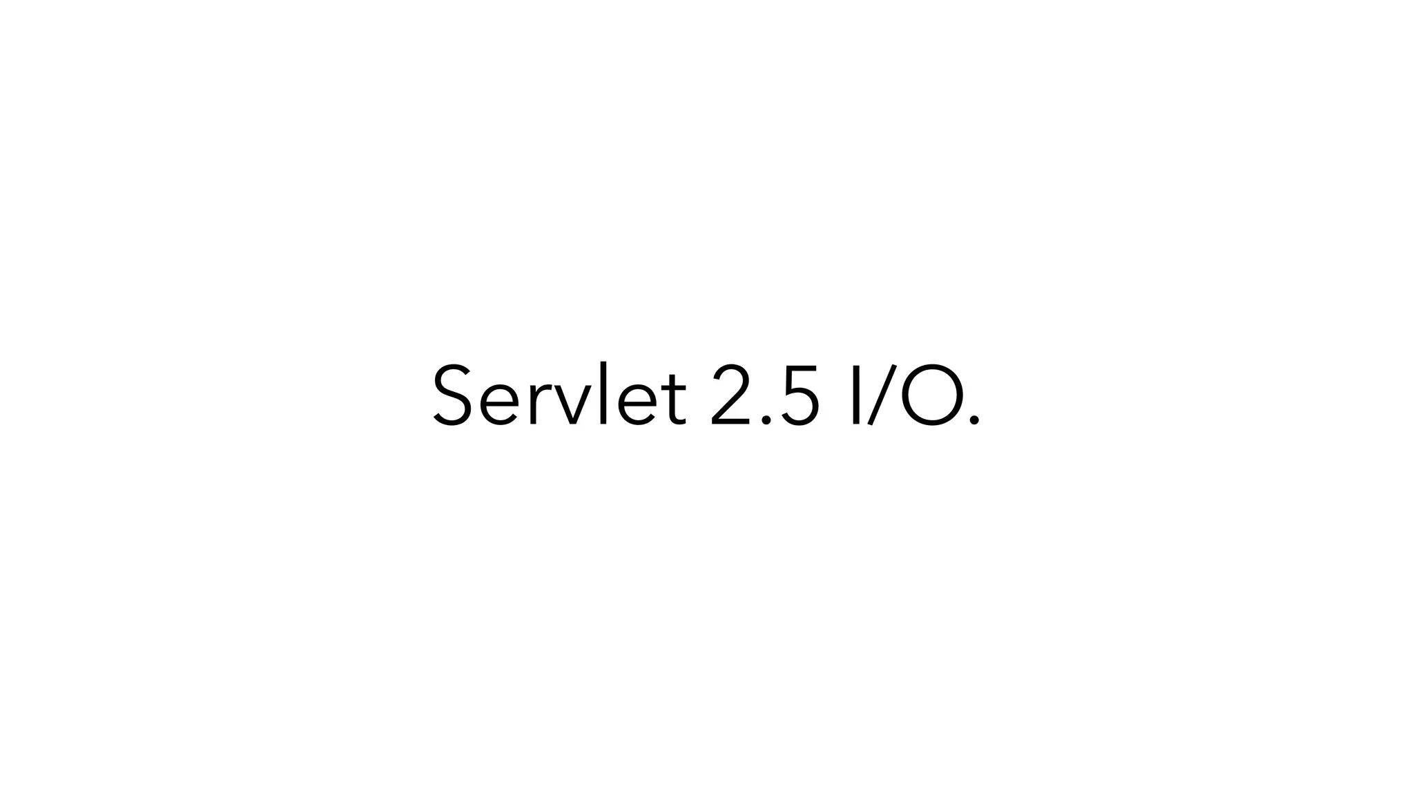 Servlet 2.5 I/O.
 