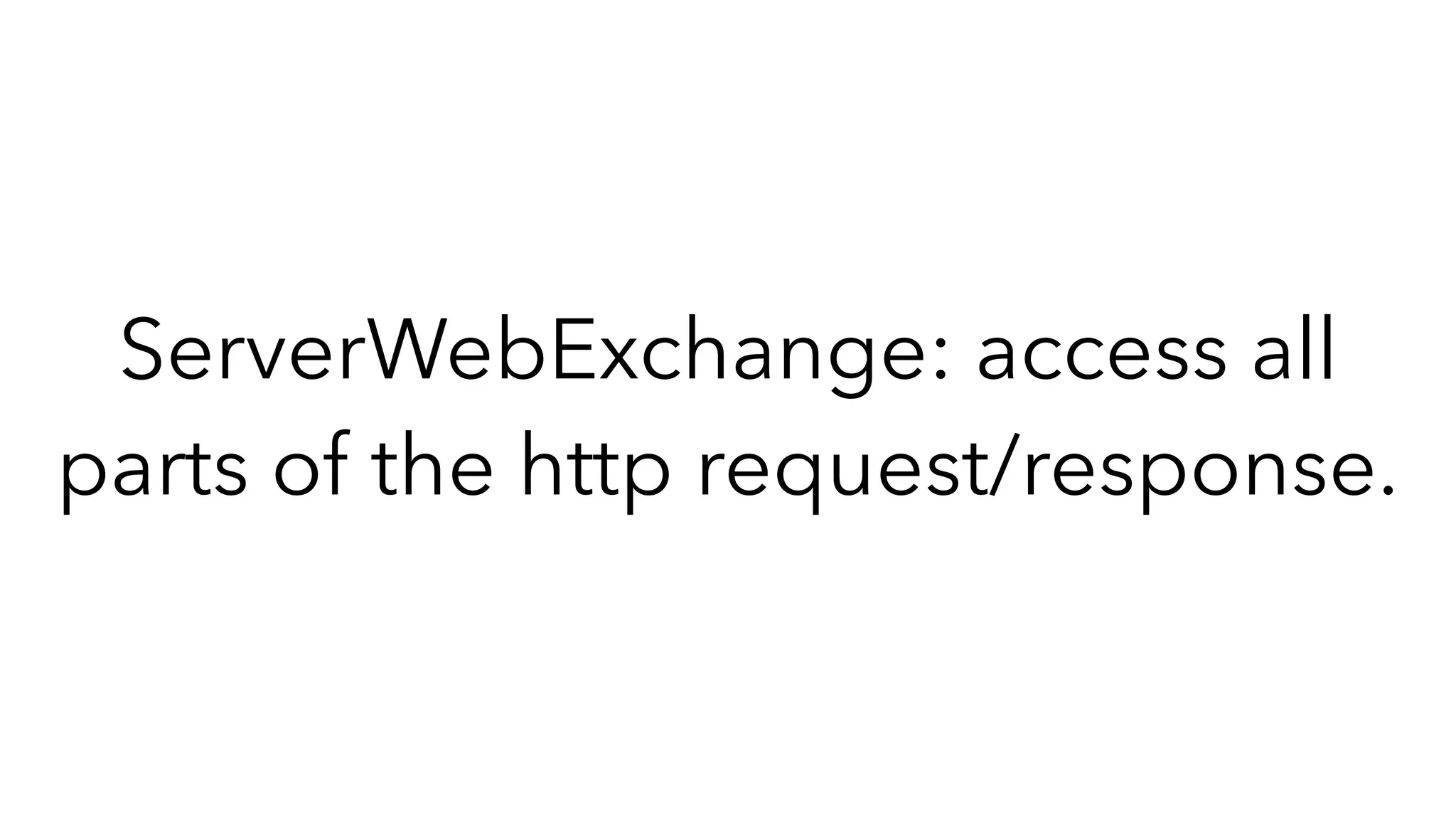 ServerWebExchange: access all
parts of the http request/response.
 