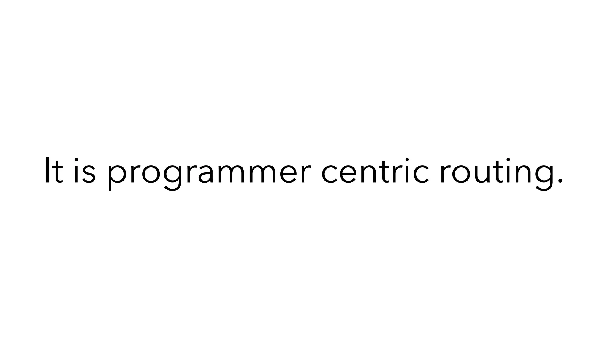 It is programmer centric routing.
 
