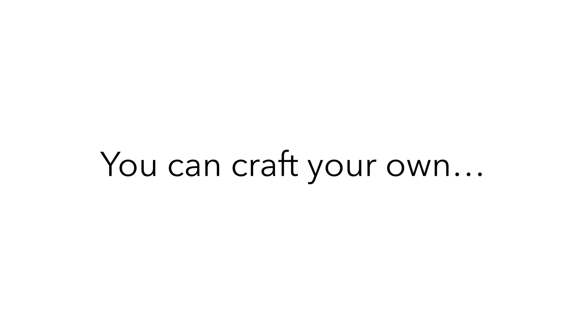 You can craft your own…
 