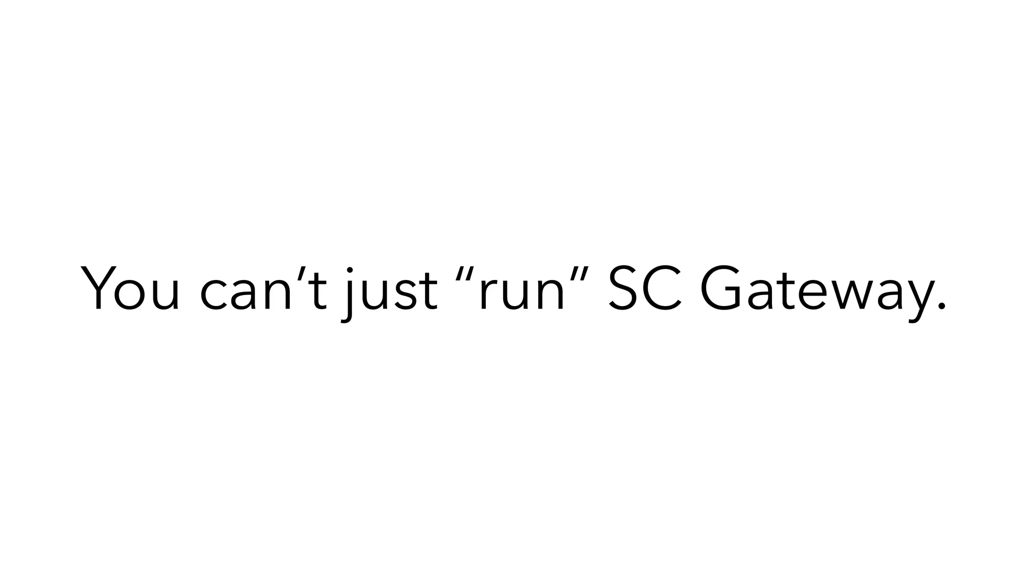 You can’t just “run” SC Gateway.
 