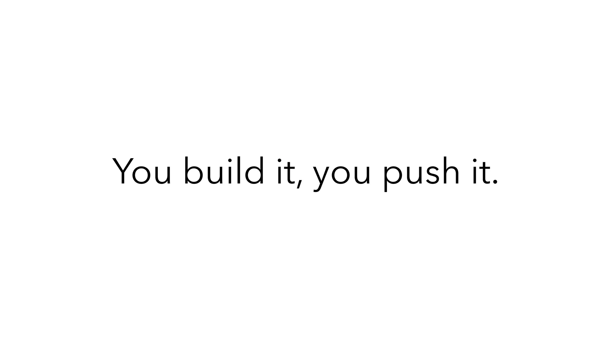 You build it, you push it.
 