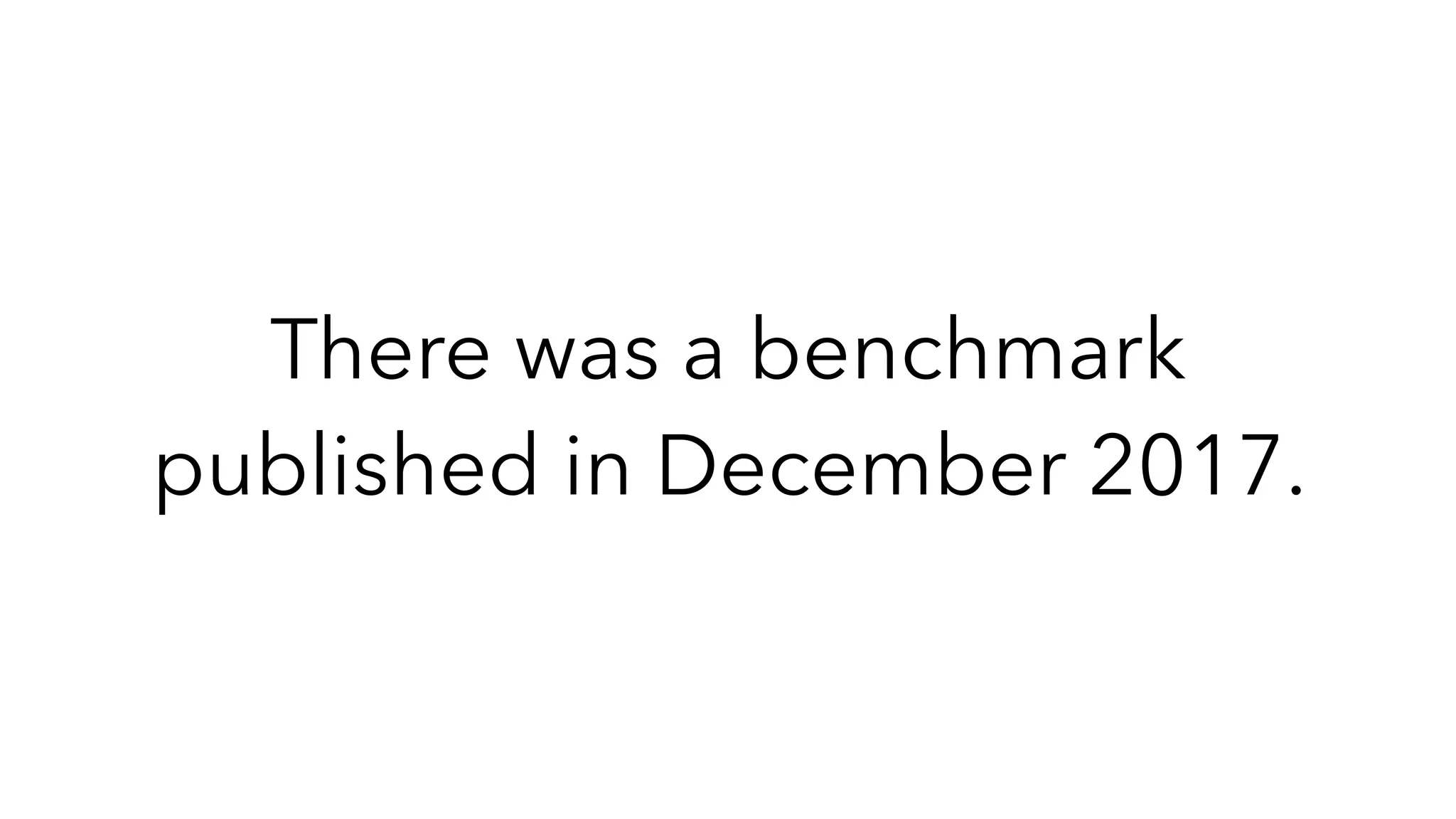 There was a benchmark
published in December 2017.
 