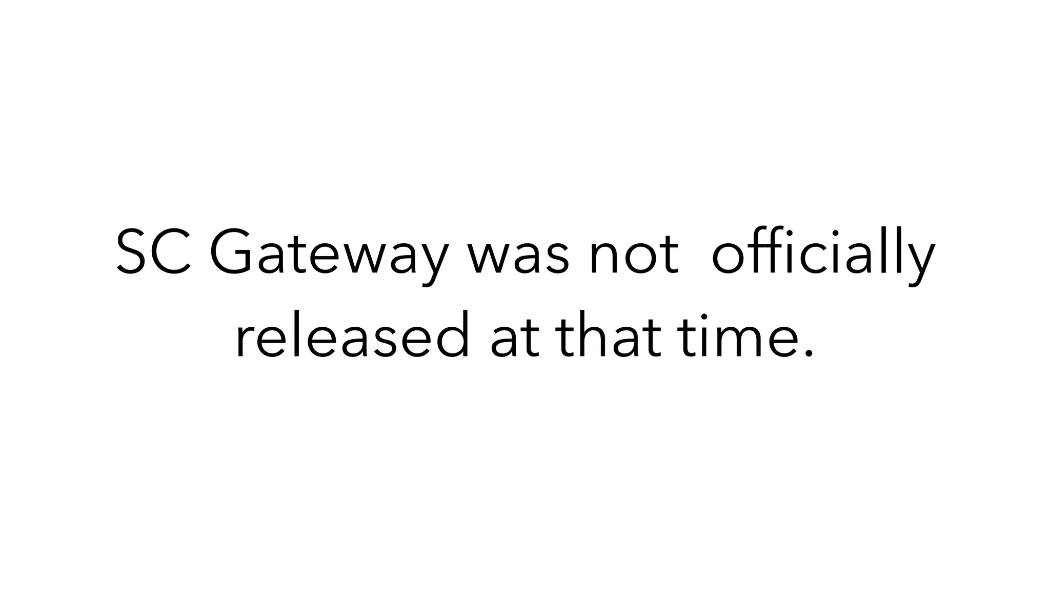 SC Gateway was not ofﬁcially
released at that time.
 