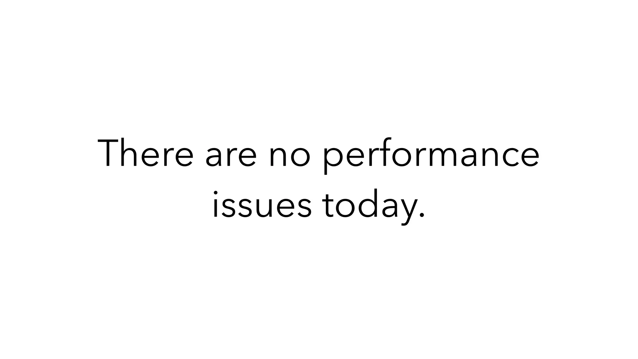 There are no performance
issues today.
 