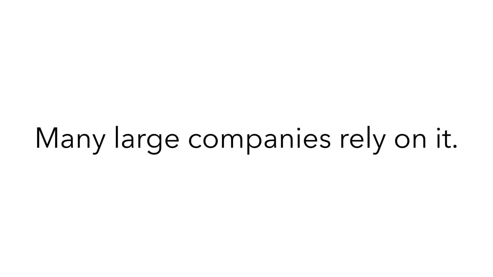 Many large companies rely on it.
 