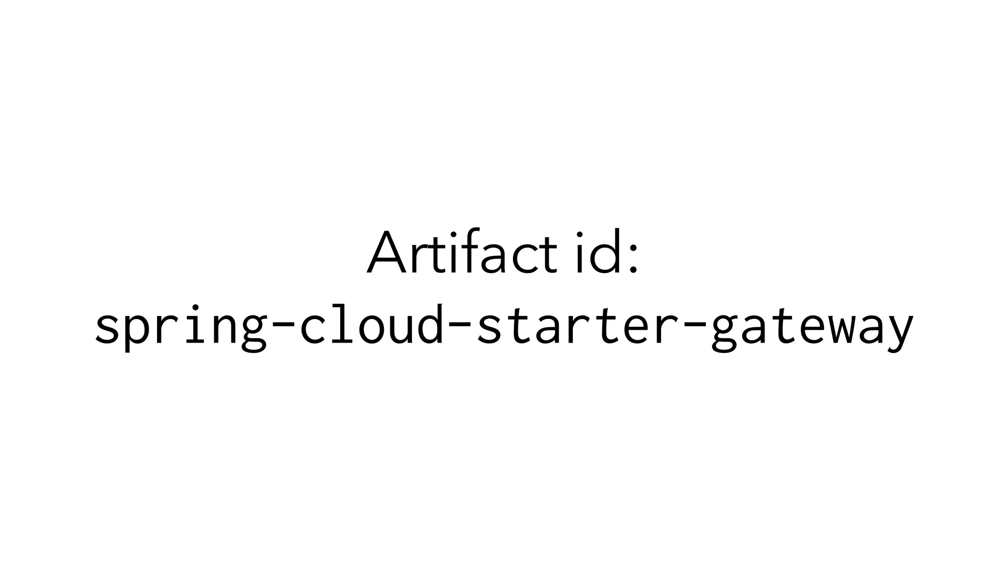 Artifact id:
spring-cloud-starter-gateway
 