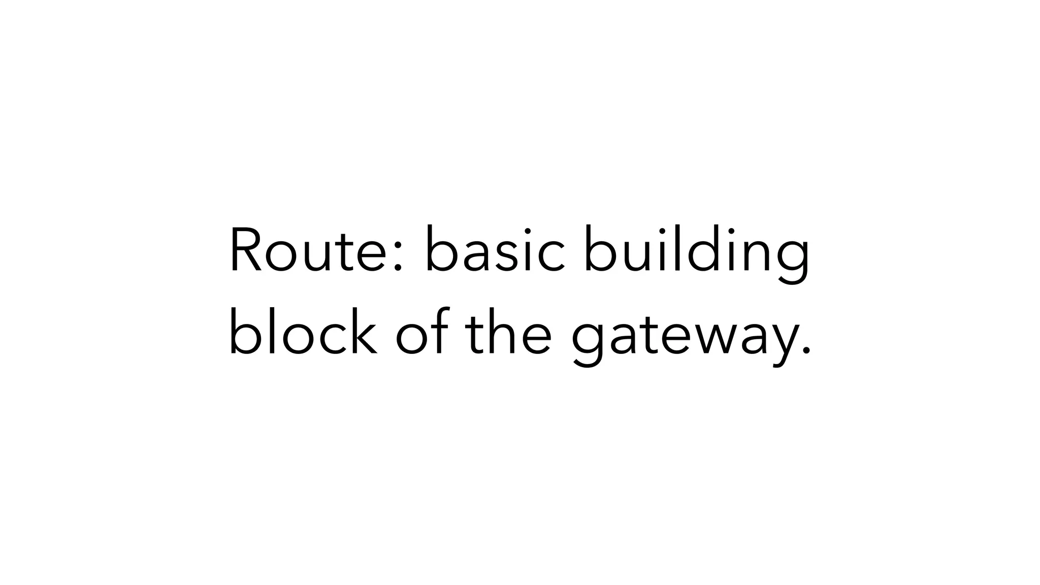 Route: basic building
block of the gateway.
 