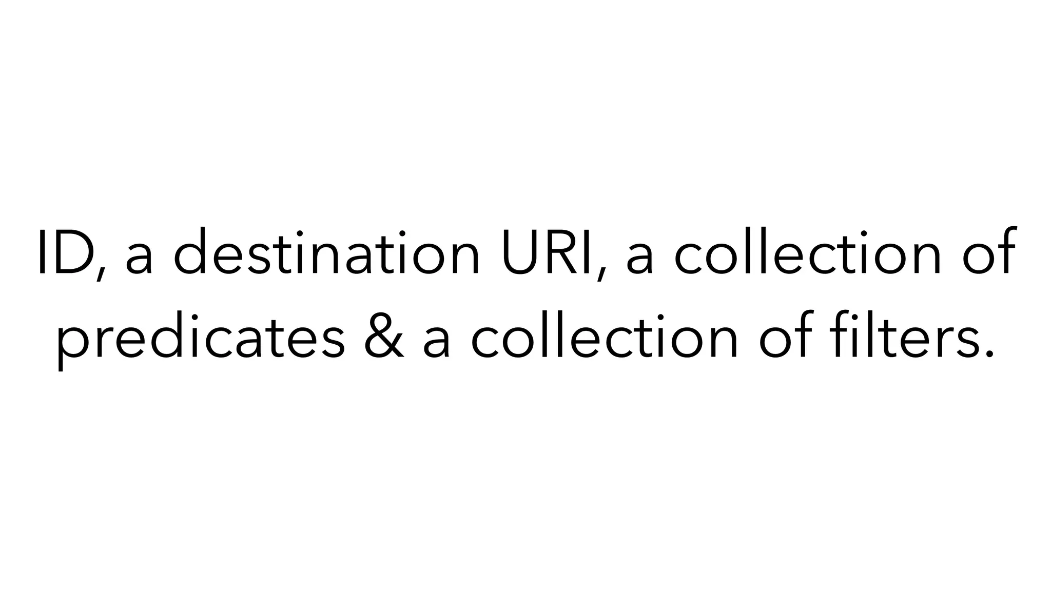 ID, a destination URI, a collection of
predicates & a collection of ﬁlters.
 