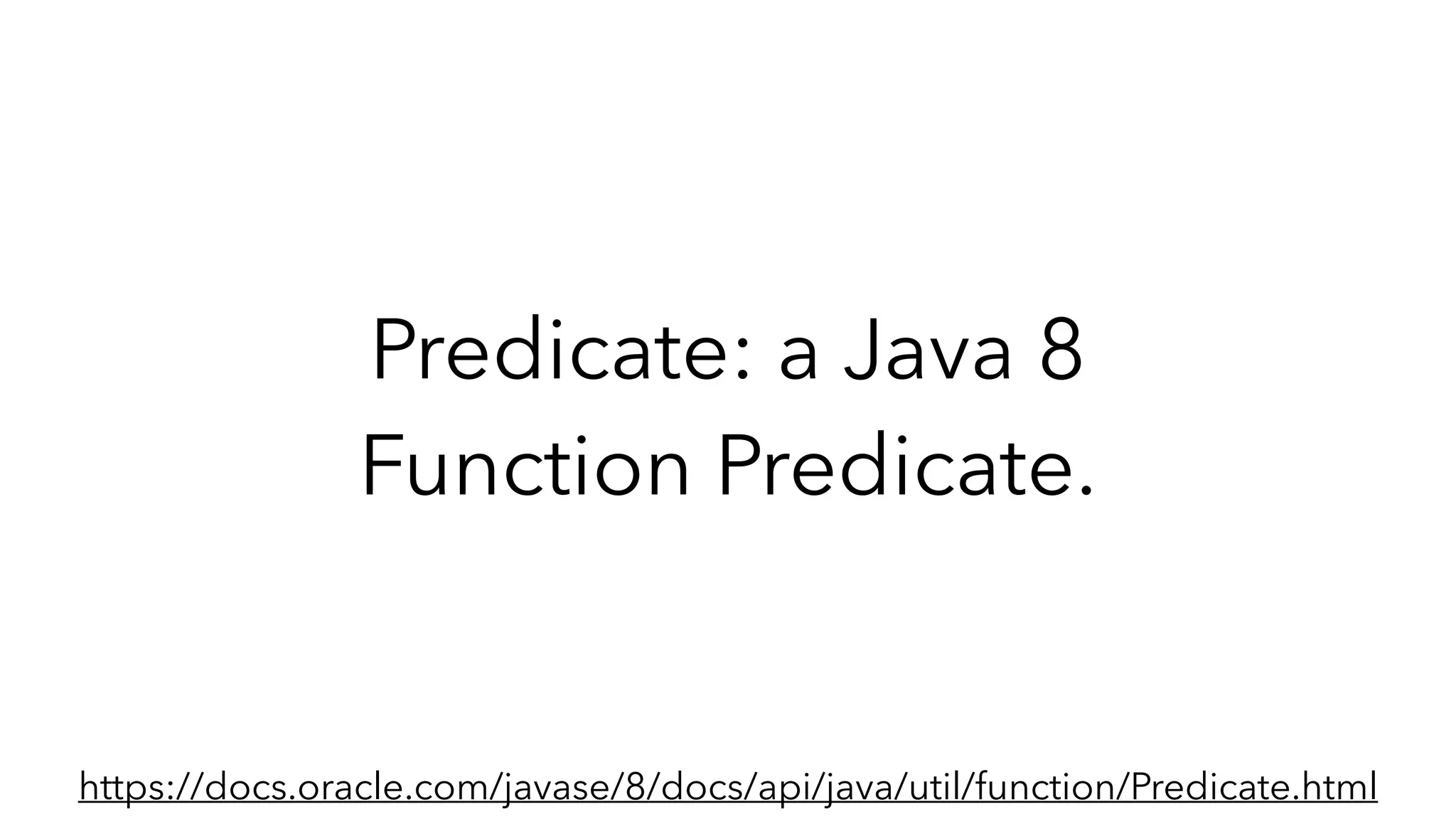 Predicate: a Java 8
Function Predicate.
https://docs.oracle.com/javase/8/docs/api/java/util/function/Predicate.html
 