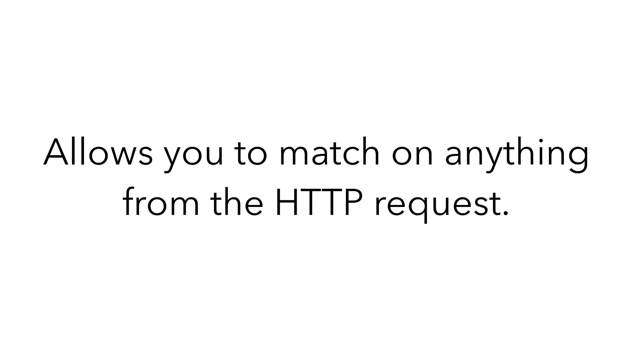 Allows you to match on anything
from the HTTP request.
 