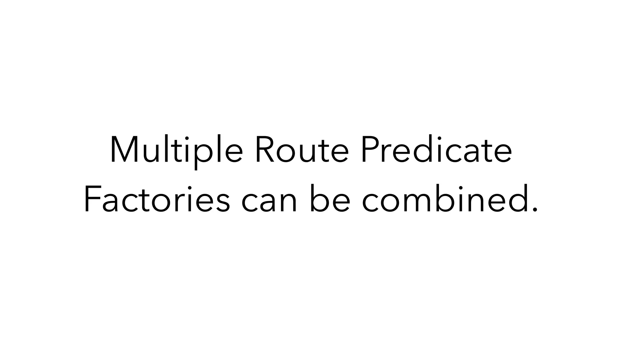 Multiple Route Predicate
Factories can be combined.
 