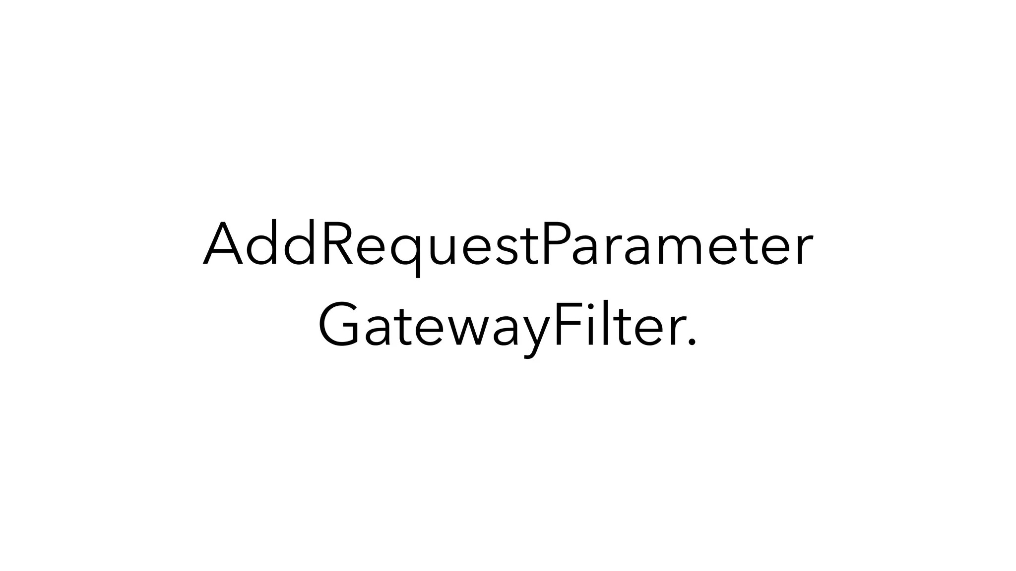 AddRequestParameter
GatewayFilter.
 