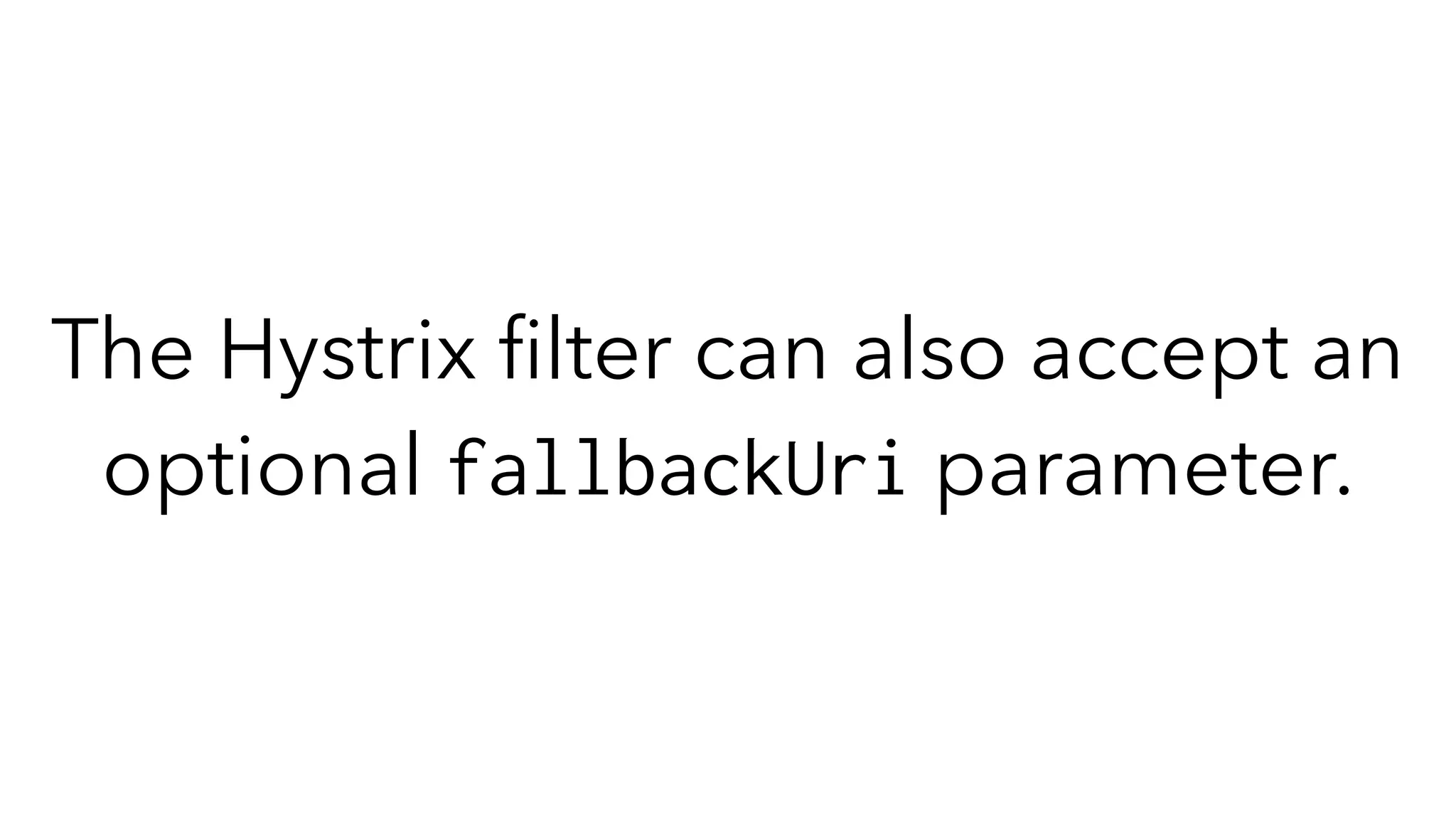 The Hystrix ﬁlter can also accept an
optional fallbackUri parameter.
 