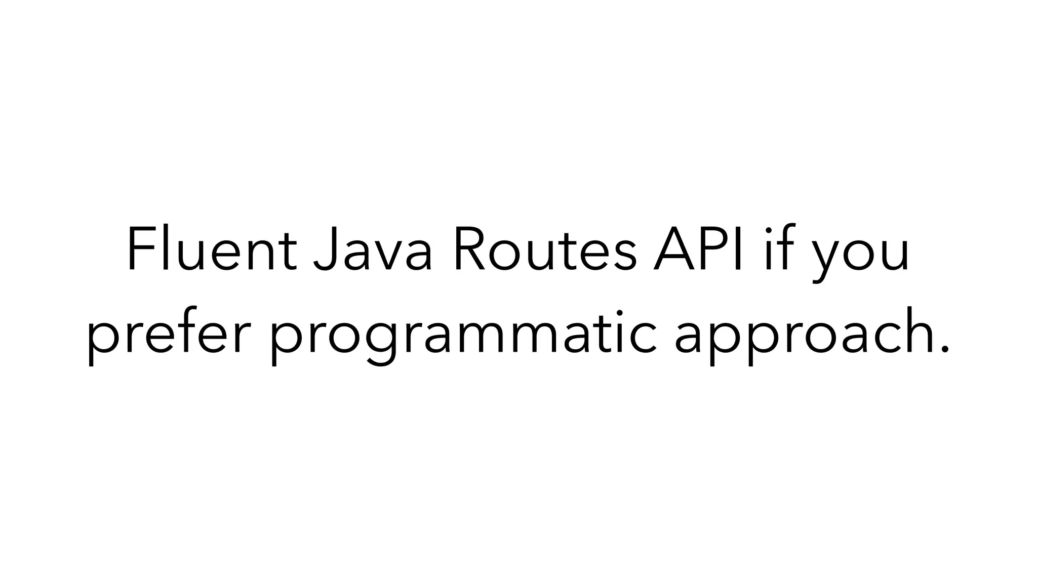 Fluent Java Routes API if you
prefer programmatic approach.
 