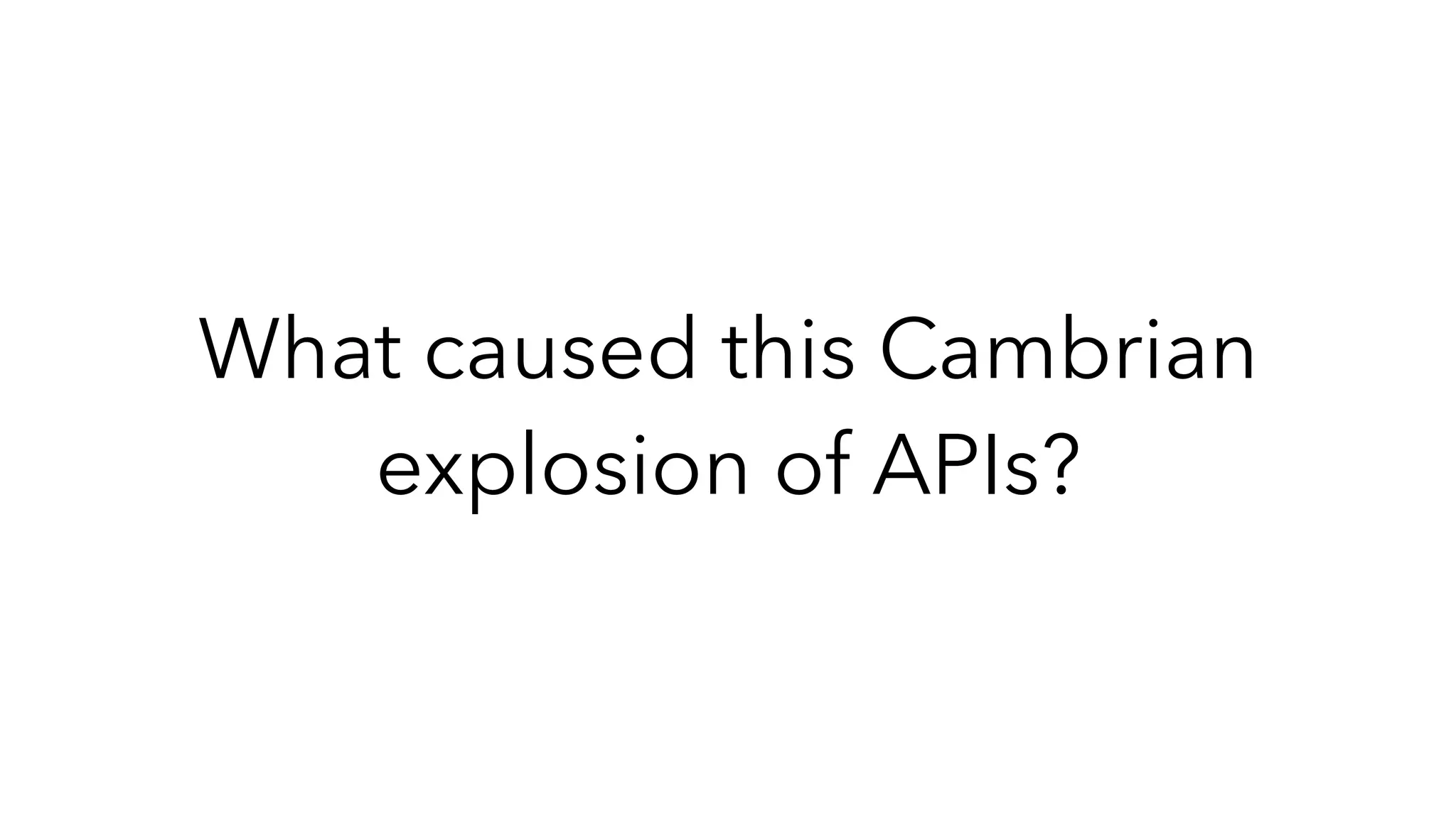 What caused this Cambrian
explosion of APIs?
 