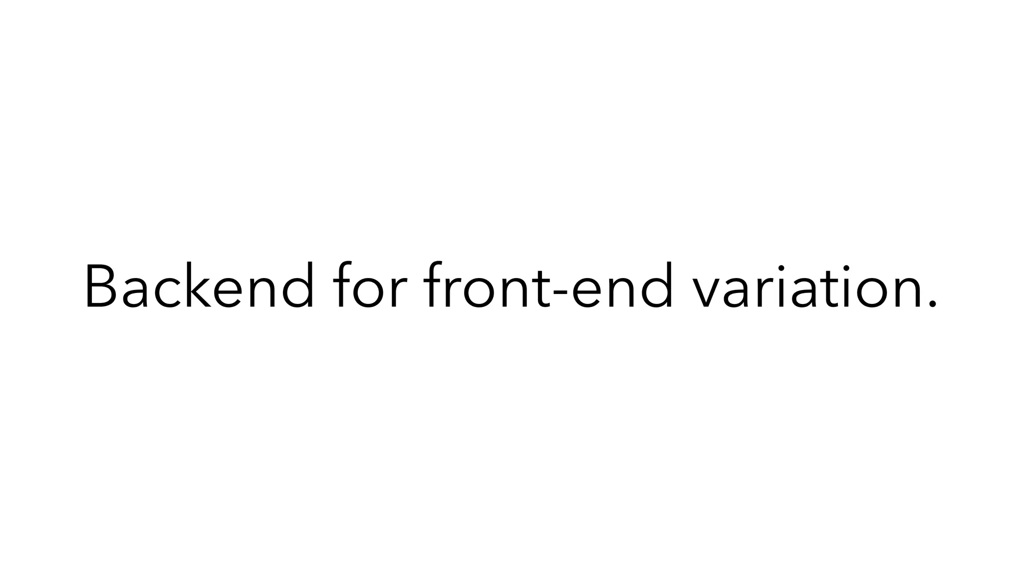 Backend for front-end variation.
 