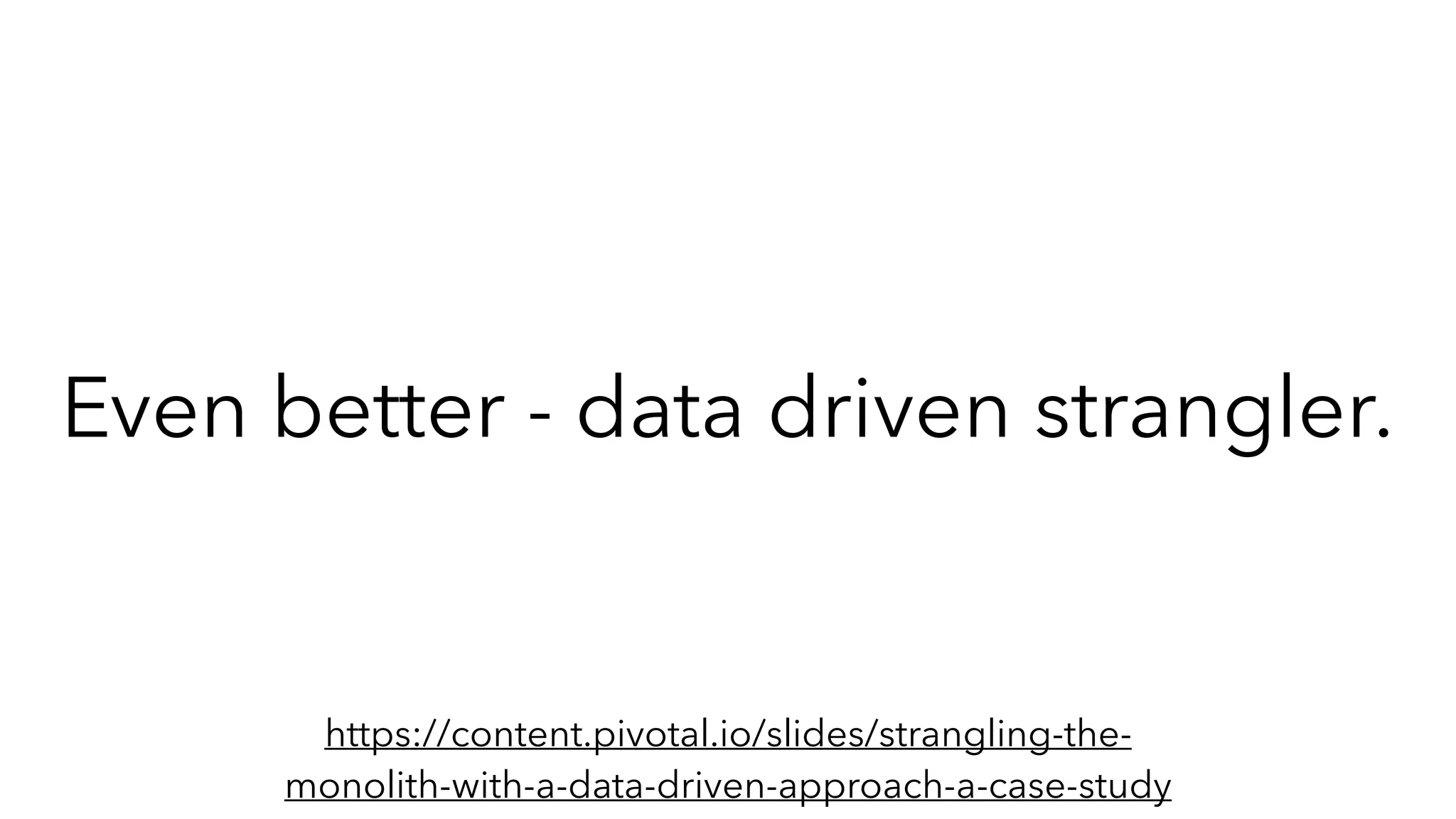 Even better - data driven strangler.
https://content.pivotal.io/slides/strangling-the-
monolith-with-a-data-driven-approach-a-case-study
 