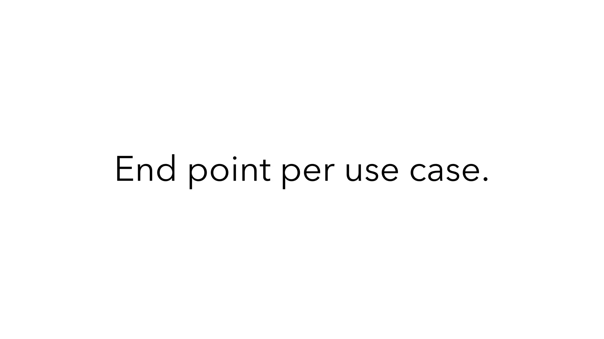 End point per use case.
 