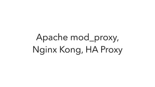 Apache mod_proxy,
Nginx Kong, HA Proxy
 