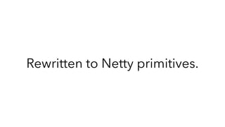 Rewritten to Netty primitives.
 
